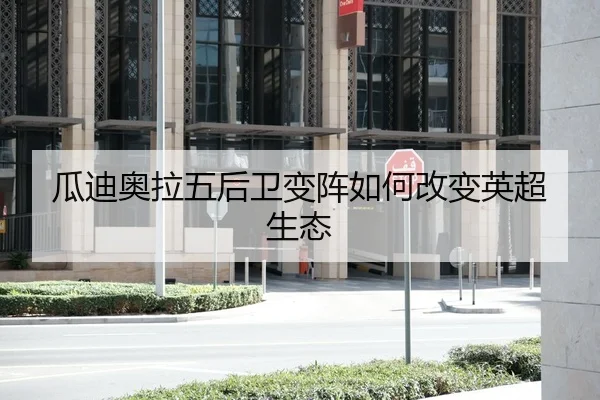 瓜迪奥拉五后卫变阵如何改变英超生态